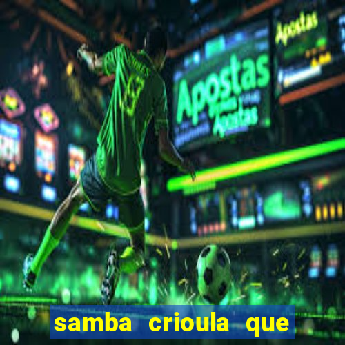 samba crioula que vem da bahia